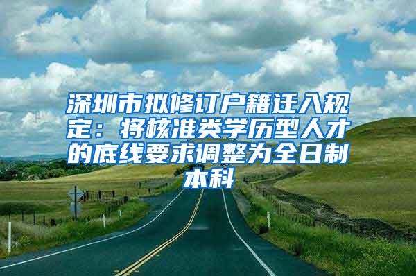 深圳市拟修订户籍迁入规定：将核准类学历型人才的底线要求调整为全日制本科