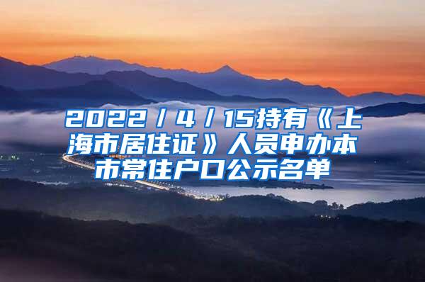 2022／4／15持有《上海市居住证》人员申办本市常住户口公示名单