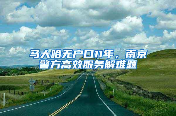 马大哈无户口11年，南京警方高效服务解难题