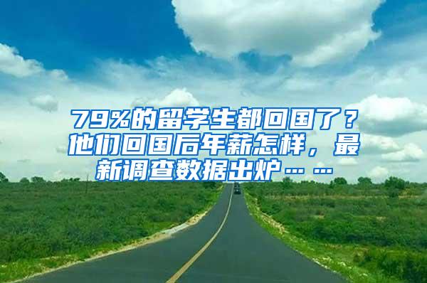 79%的留学生都回国了？他们回国后年薪怎样，最新调查数据出炉……