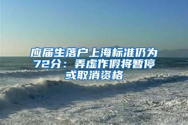 应届生落户上海标准仍为72分：弄虚作假将暂停或取消资格