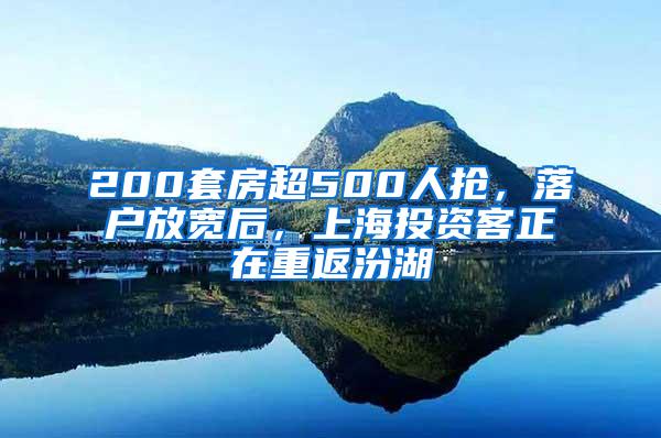 200套房超500人抢，落户放宽后，上海投资客正在重返汾湖