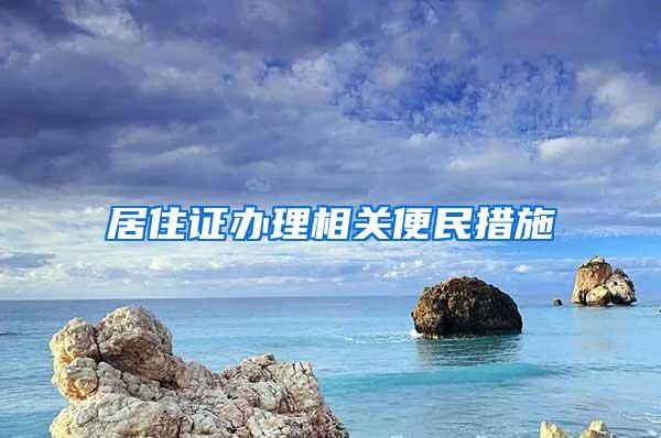 居住证办理相关便民措施→