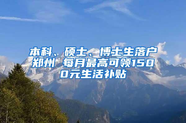 本科、硕士、博士生落户郑州 每月最高可领1500元生活补贴