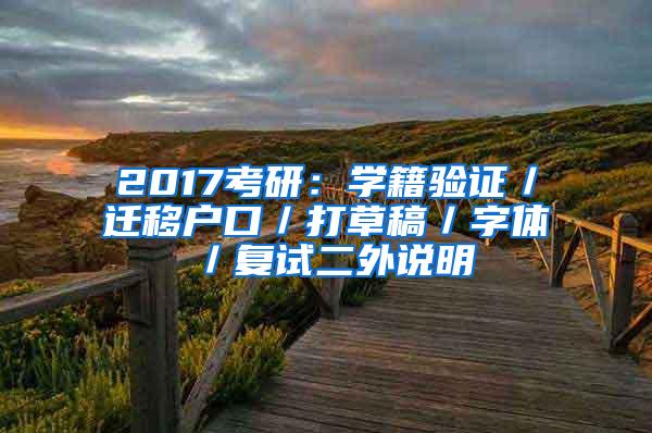 2017考研：学籍验证／迁移户口／打草稿／字体／复试二外说明