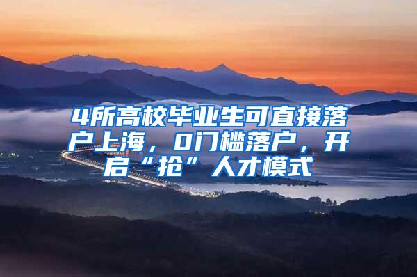 4所高校毕业生可直接落户上海，0门槛落户，开启“抢”人才模式