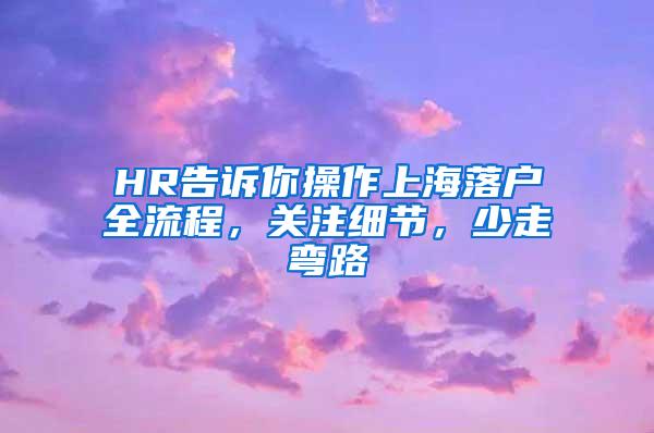 HR告诉你操作上海落户全流程，关注细节，少走弯路