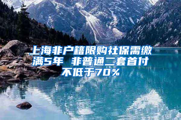 上海非户籍限购社保需缴满5年 非普通二套首付不低于70%