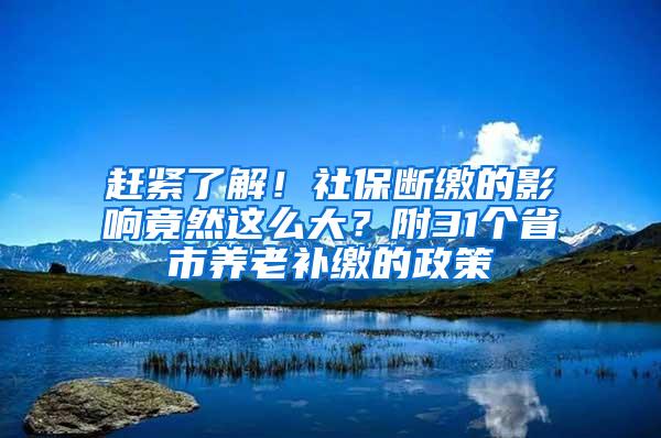 赶紧了解！社保断缴的影响竟然这么大？附31个省市养老补缴的政策