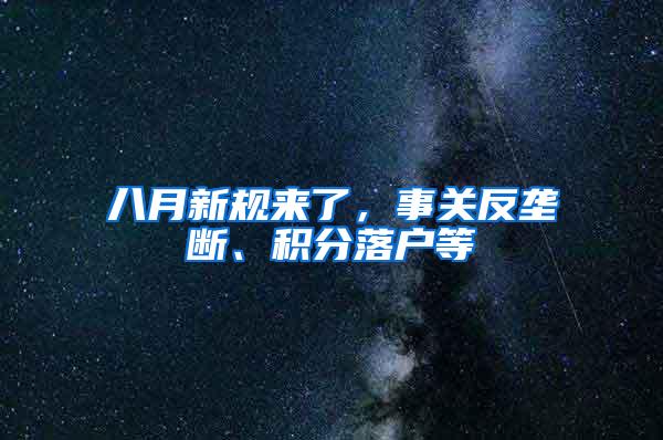 八月新规来了，事关反垄断、积分落户等