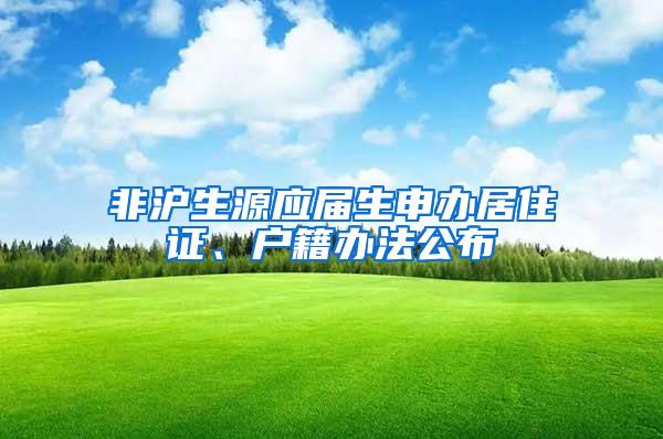 非沪生源应届生申办居住证、户籍办法公布