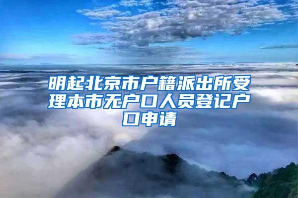 明起北京市户籍派出所受理本市无户口人员登记户口申请