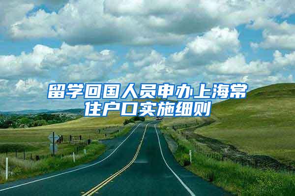 留学回国人员申办上海常住户口实施细则