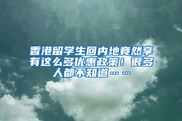 香港留学生回内地竟然享有这么多优惠政策！很多人都不知道……