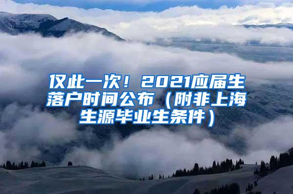 仅此一次！2021应届生落户时间公布（附非上海生源毕业生条件）