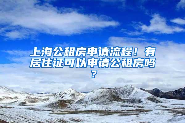 上海公租房申请流程！有居住证可以申请公租房吗？