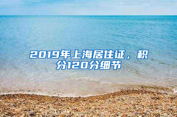 2019年上海居住证，积分120分细节