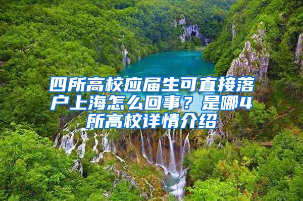 四所高校应届生可直接落户上海怎么回事？是哪4所高校详情介绍