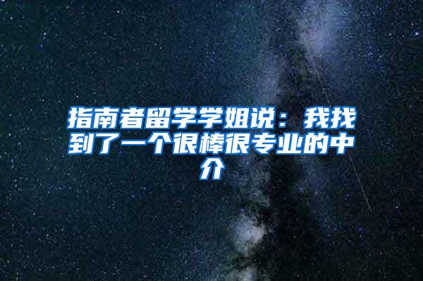 指南者留学学姐说：我找到了一个很棒很专业的中介