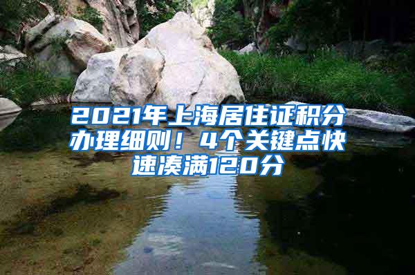 2021年上海居住证积分办理细则！4个关键点快速凑满120分