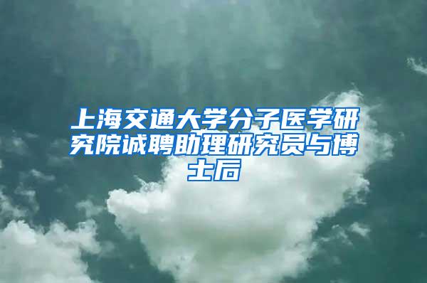 上海交通大学分子医学研究院诚聘助理研究员与博士后