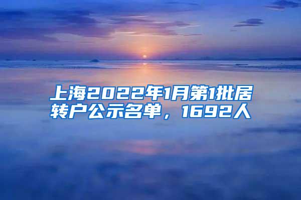 上海2022年1月第1批居转户公示名单，1692人