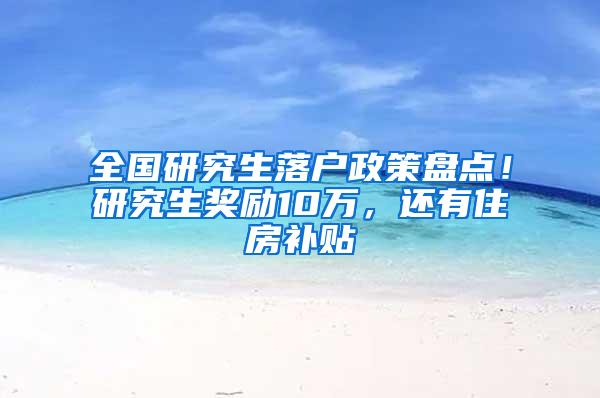 全国研究生落户政策盘点！研究生奖励10万，还有住房补贴