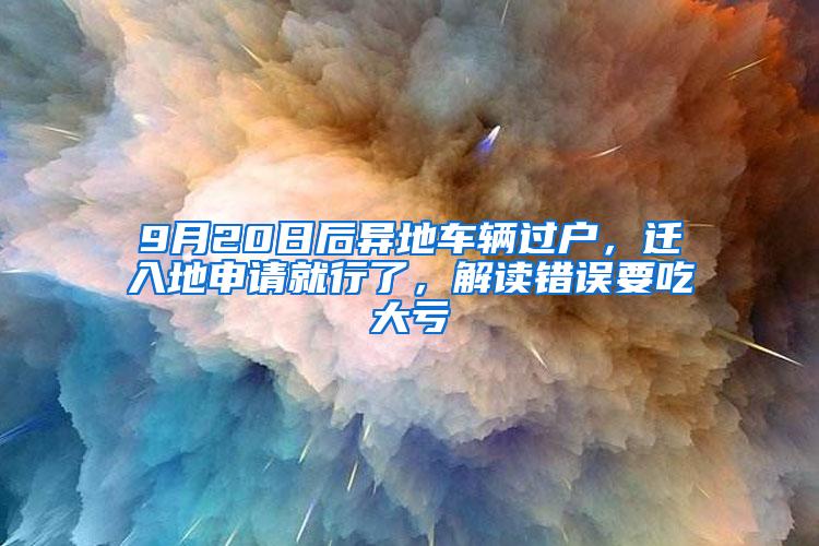 9月20日后异地车辆过户，迁入地申请就行了，解读错误要吃大亏