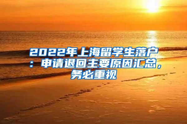 2022年上海留学生落户：申请退回主要原因汇总，务必重视