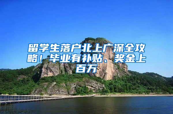 留学生落户北上广深全攻略！毕业有补贴、奖金上百万