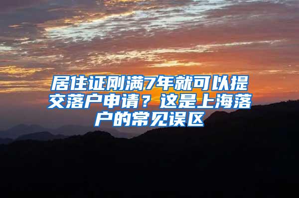 居住证刚满7年就可以提交落户申请？这是上海落户的常见误区