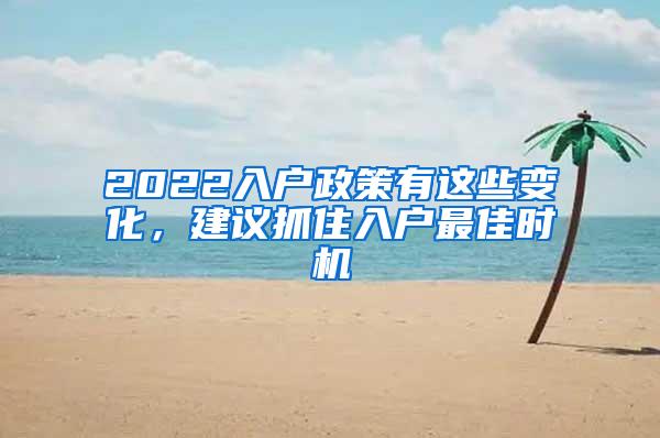 2022入户政策有这些变化，建议抓住入户最佳时机