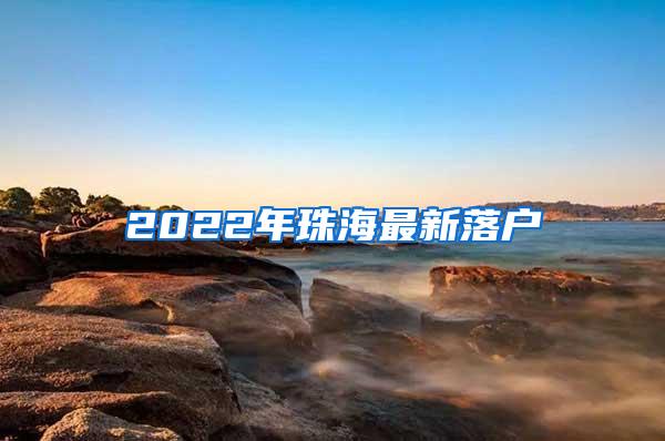 2022年珠海最新落户