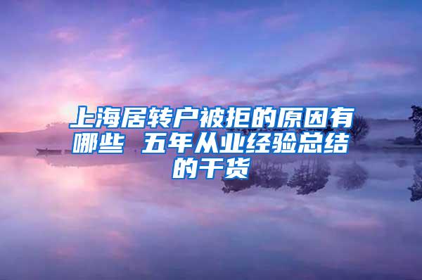 上海居转户被拒的原因有哪些 五年从业经验总结的干货