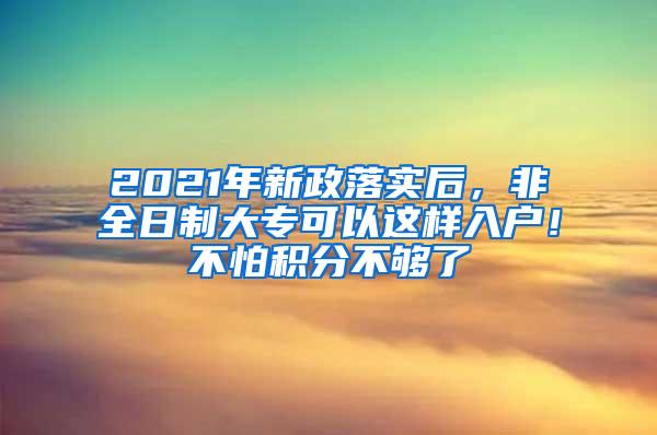 2021年新政落实后，非全日制大专可以这样入户！不怕积分不够了