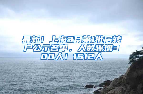 最新！上海3月第1批居转户公示名单，人数骤增300人！1512人