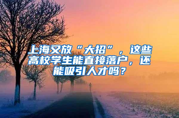 上海又放“大招”，这些高校学生能直接落户，还能吸引人才吗？