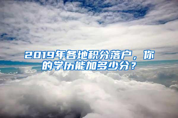 2019年各地积分落户，你的学历能加多少分？