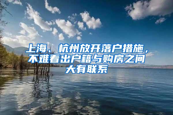 上海、杭州放开落户措施，不难看出户籍与购房之间大有联系