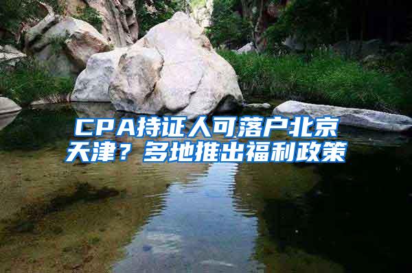 CPA持证人可落户北京天津？多地推出福利政策