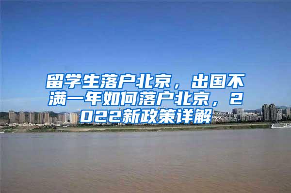 留学生落户北京，出国不满一年如何落户北京，2022新政策详解