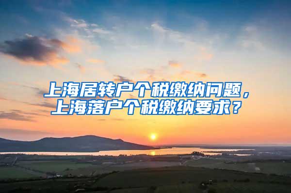 上海居转户个税缴纳问题，上海落户个税缴纳要求？