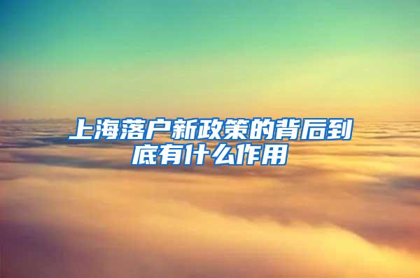 上海落户新政策的背后到底有什么作用