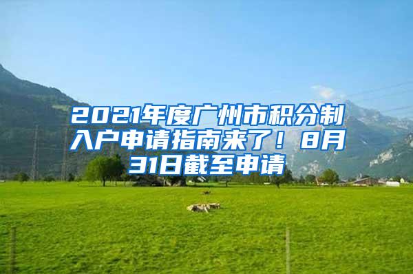 2021年度广州市积分制入户申请指南来了！8月31日截至申请