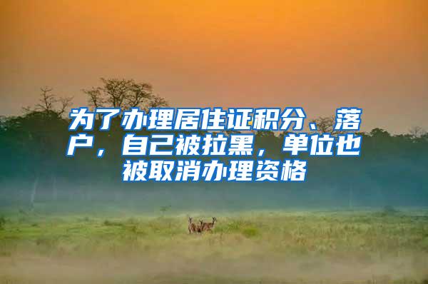 为了办理居住证积分、落户，自己被拉黑，单位也被取消办理资格