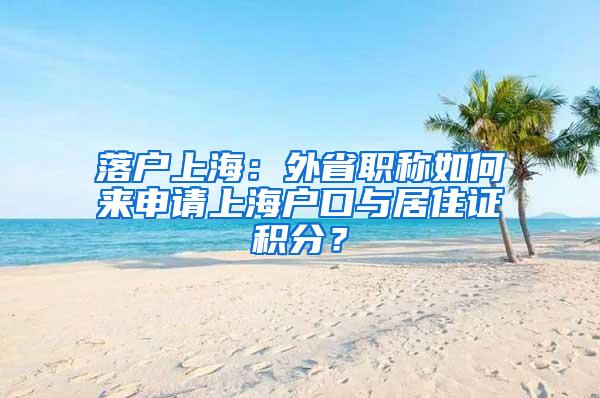 落户上海：外省职称如何来申请上海户口与居住证积分？