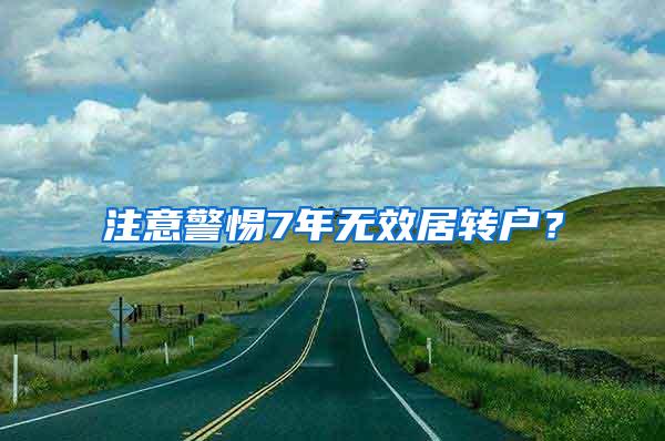 注意警惕7年无效居转户？