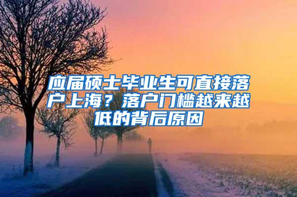 应届硕士毕业生可直接落户上海？落户门槛越来越低的背后原因