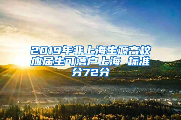 2019年非上海生源高校应届生可落户上海 标准分72分