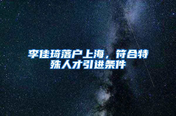 李佳琦落户上海，符合特殊人才引进条件